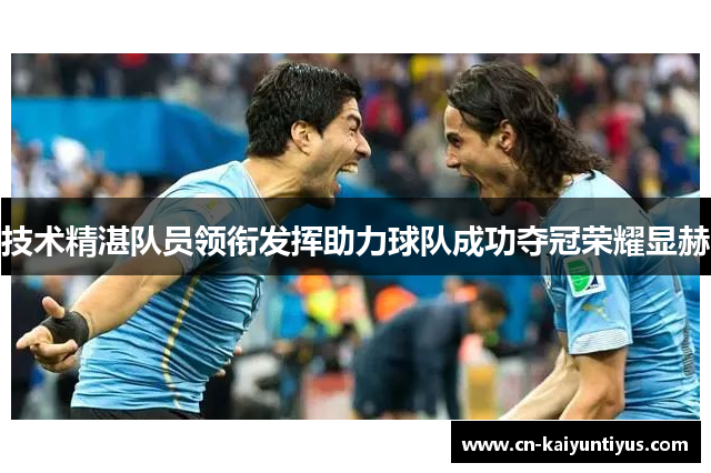 技术精湛队员领衔发挥助力球队成功夺冠荣耀显赫