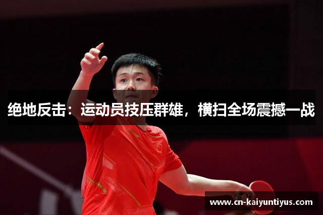 绝地反击：运动员技压群雄，横扫全场震撼一战