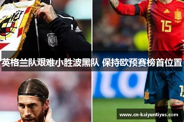 英格兰队艰难小胜波黑队 保持欧预赛榜首位置