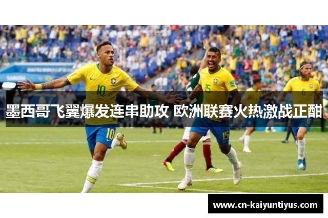 墨西哥飞翼爆发连串助攻 欧洲联赛火热激战正酣