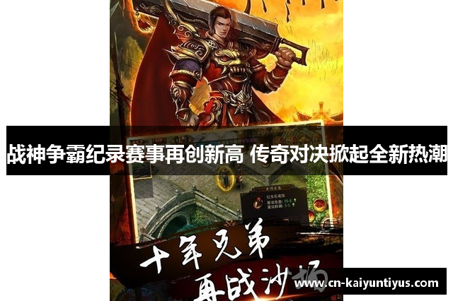 战神争霸纪录赛事再创新高 传奇对决掀起全新热潮