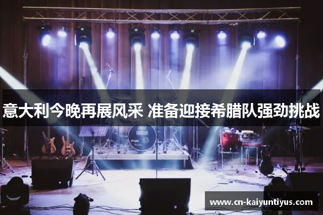 意大利今晚再展风采 准备迎接希腊队强劲挑战