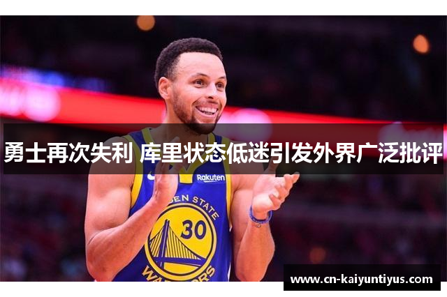 勇士再次失利 库里状态低迷引发外界广泛批评