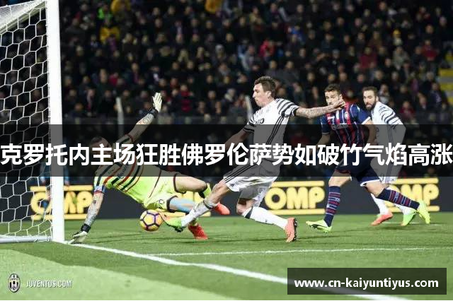 克罗托内主场狂胜佛罗伦萨势如破竹气焰高涨