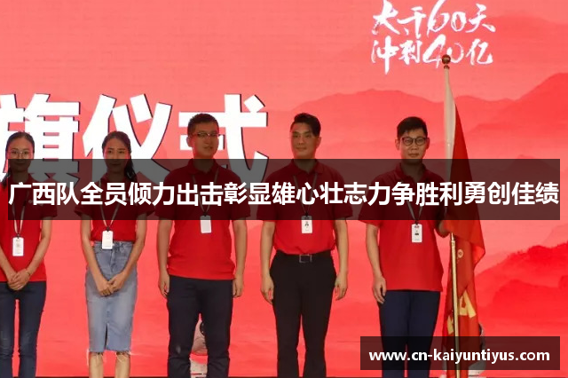 广西队全员倾力出击彰显雄心壮志力争胜利勇创佳绩