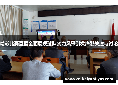 精彩比赛直播全面展现球队实力风采引发热烈关注与讨论