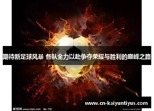期待新足球风暴 各队全力以赴争夺荣耀与胜利的巅峰之路