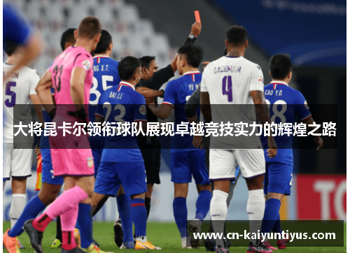 大将昆卡尔领衔球队展现卓越竞技实力的辉煌之路