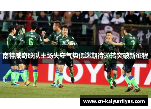 南特威奇联队主场失守气势低迷期待逆转突破新征程