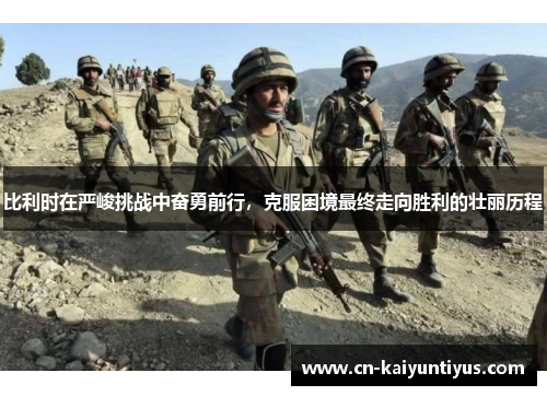 比利时在严峻挑战中奋勇前行，克服困境最终走向胜利的壮丽历程