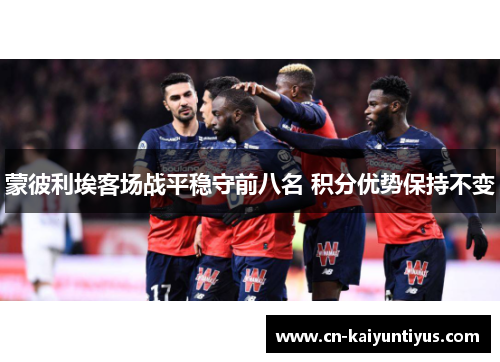 蒙彼利埃客场战平稳守前八名 积分优势保持不变