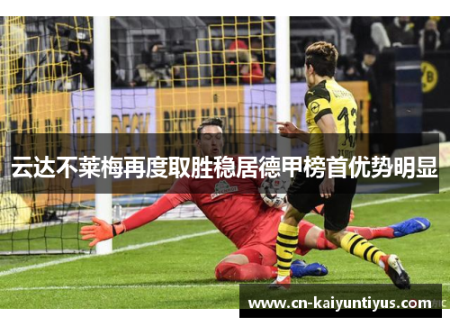 云达不莱梅再度取胜稳居德甲榜首优势明显