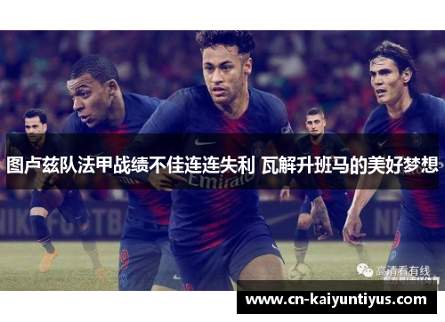 图卢兹队法甲战绩不佳连连失利 瓦解升班马的美好梦想