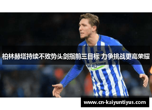 柏林赫塔持续不败势头剑指前三目标 力争挑战更高荣耀