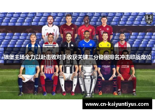 狼堡主场全力以赴击败对手收获关键三分稳固排名冲击欧战席位